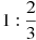 1:\frac{2}{3}