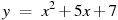 y~=~x^2+5x+7