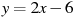 y=2x -6