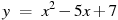 y~=~x^2-5x+7